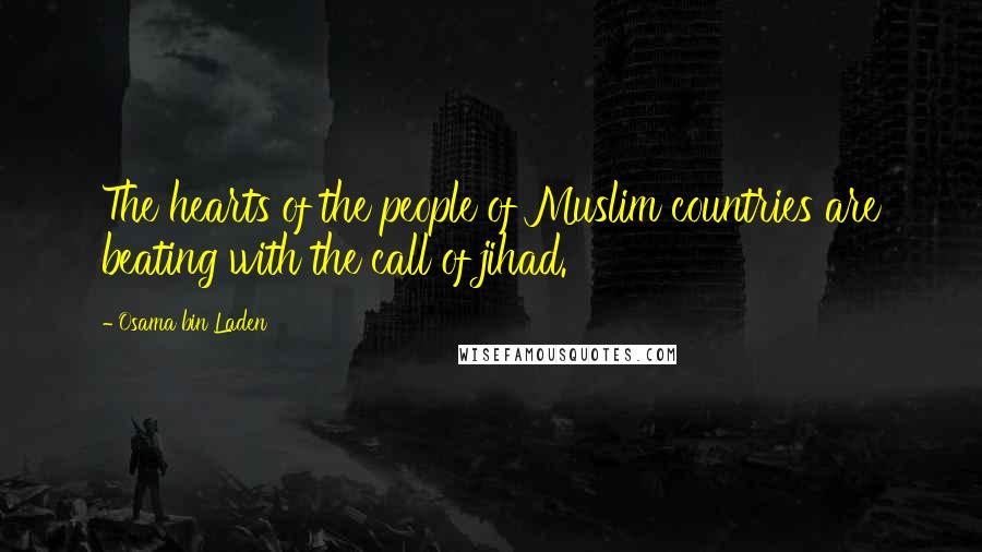 Osama Bin Laden Quotes: The hearts of the people of Muslim countries are beating with the call of jihad.