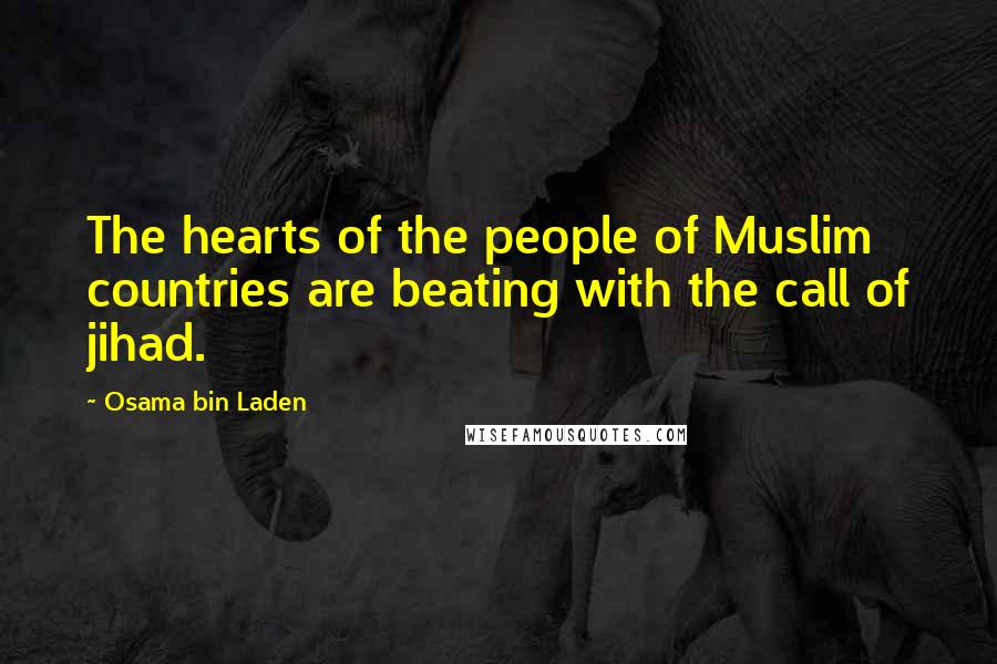 Osama Bin Laden Quotes: The hearts of the people of Muslim countries are beating with the call of jihad.