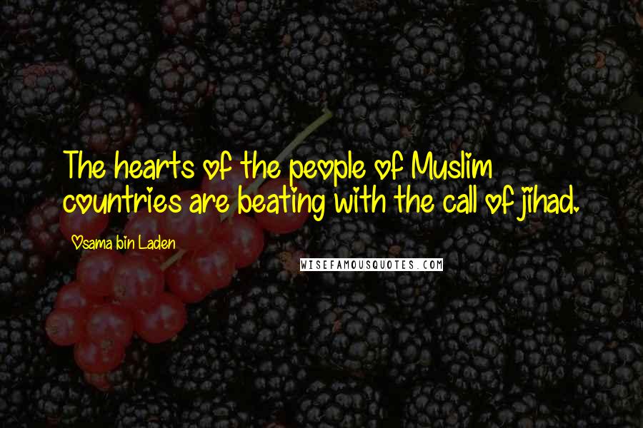 Osama Bin Laden Quotes: The hearts of the people of Muslim countries are beating with the call of jihad.