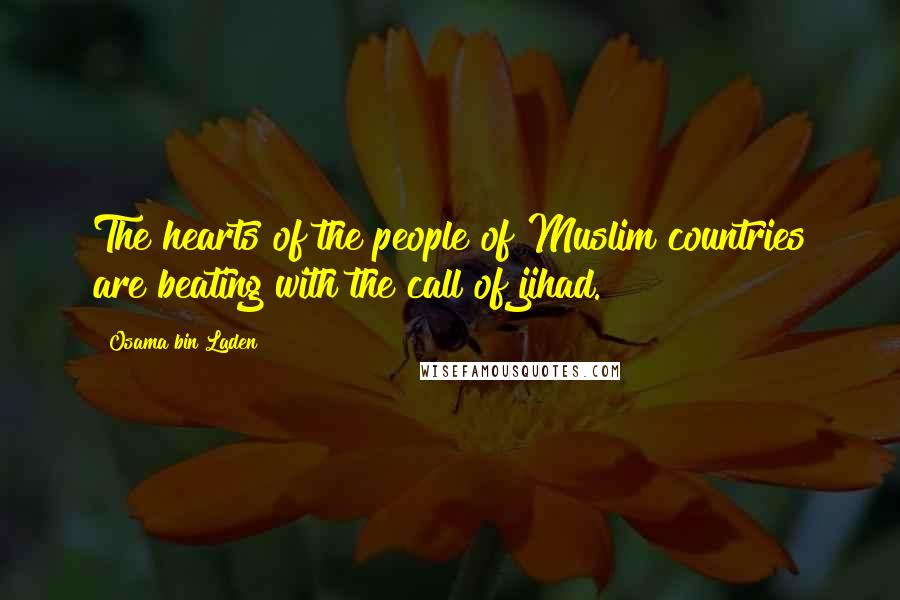 Osama Bin Laden Quotes: The hearts of the people of Muslim countries are beating with the call of jihad.