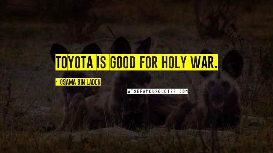 Osama Bin Laden Quotes: Toyota is good for Holy War.