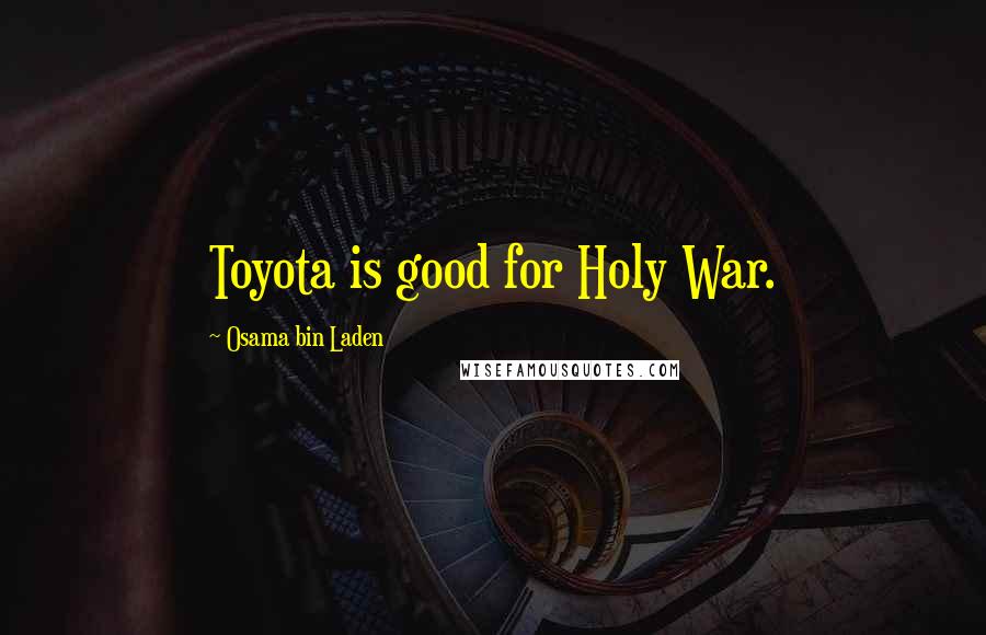 Osama Bin Laden Quotes: Toyota is good for Holy War.