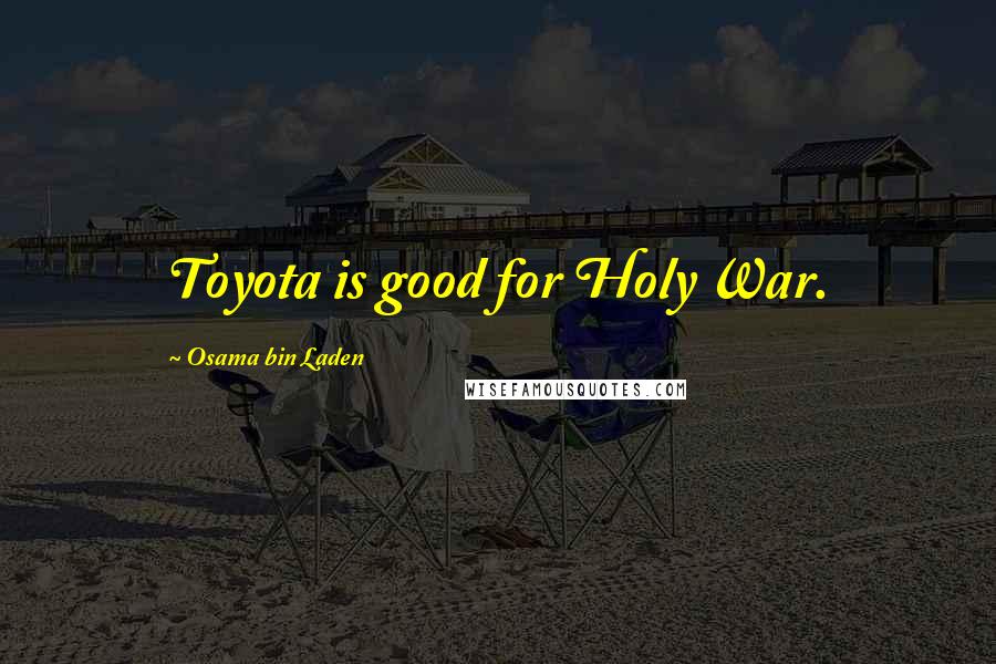 Osama Bin Laden Quotes: Toyota is good for Holy War.