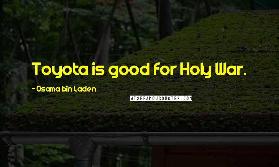 Osama Bin Laden Quotes: Toyota is good for Holy War.