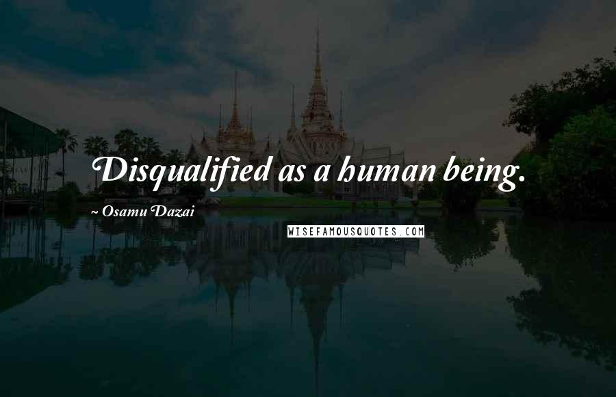 Osamu Dazai Quotes: Disqualified as a human being.