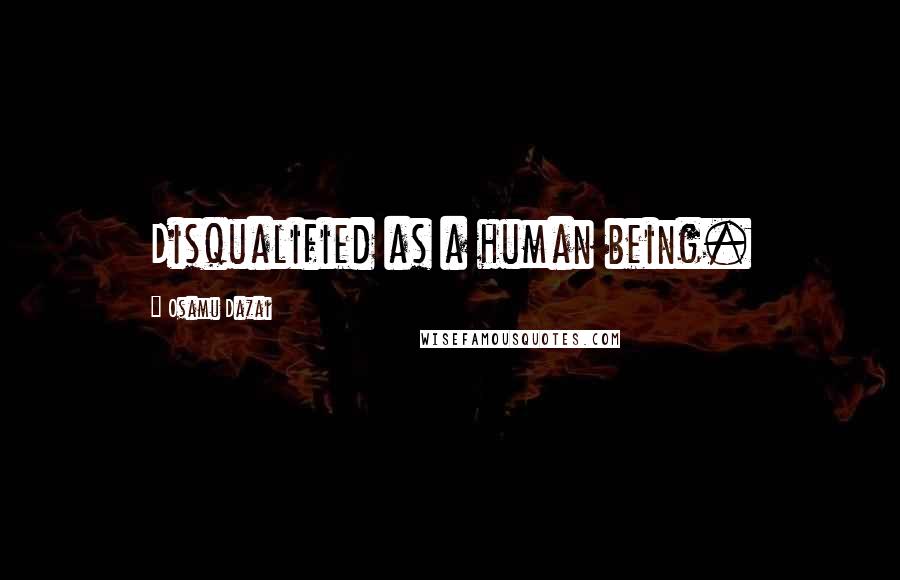 Osamu Dazai Quotes: Disqualified as a human being.