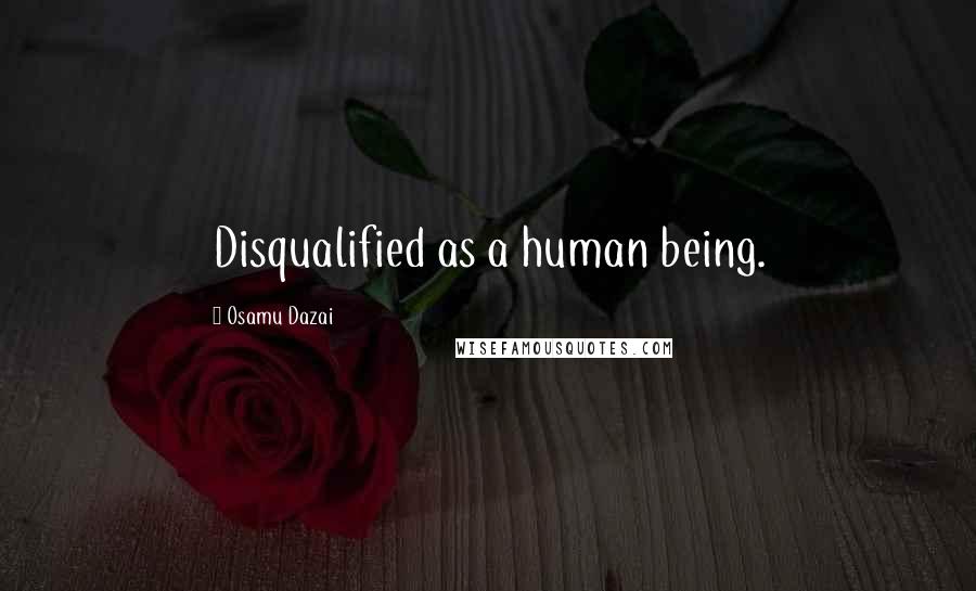 Osamu Dazai Quotes: Disqualified as a human being.