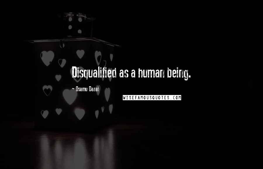 Osamu Dazai Quotes: Disqualified as a human being.