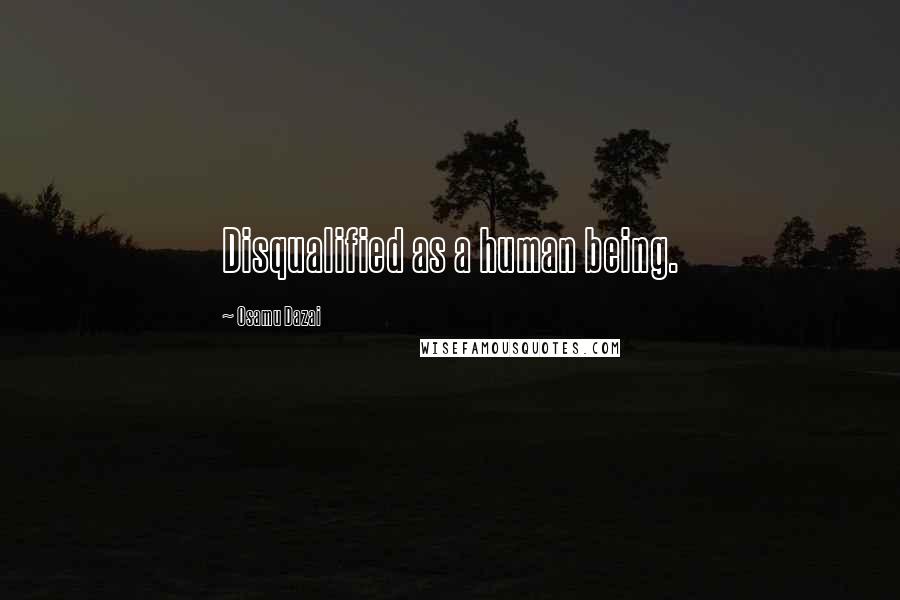 Osamu Dazai Quotes: Disqualified as a human being.