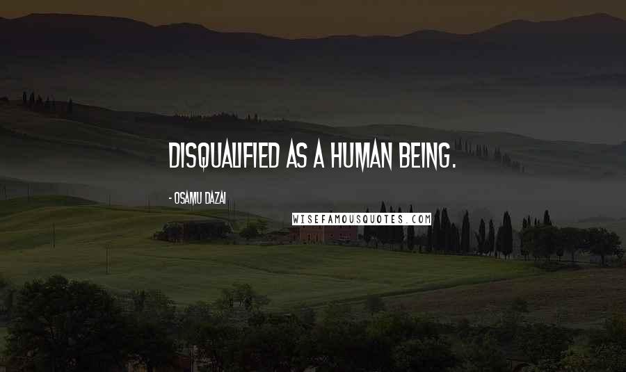 Osamu Dazai Quotes: Disqualified as a human being.