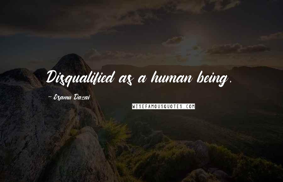 Osamu Dazai Quotes: Disqualified as a human being.