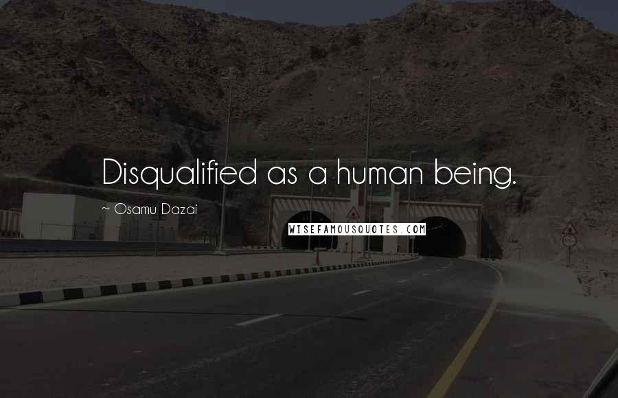 Osamu Dazai Quotes: Disqualified as a human being.