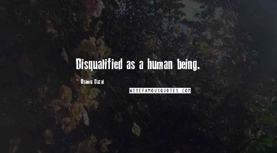 Osamu Dazai Quotes: Disqualified as a human being.