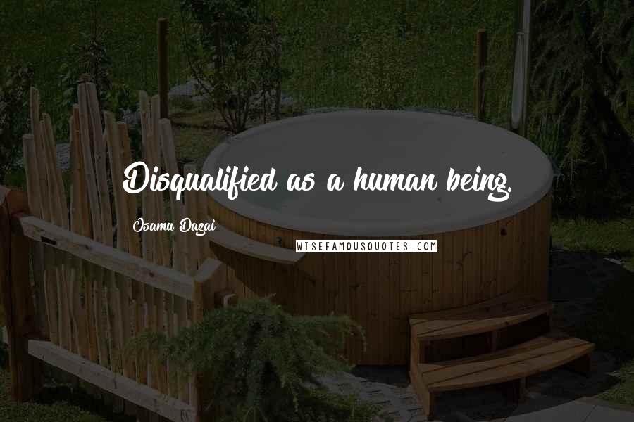 Osamu Dazai Quotes: Disqualified as a human being.