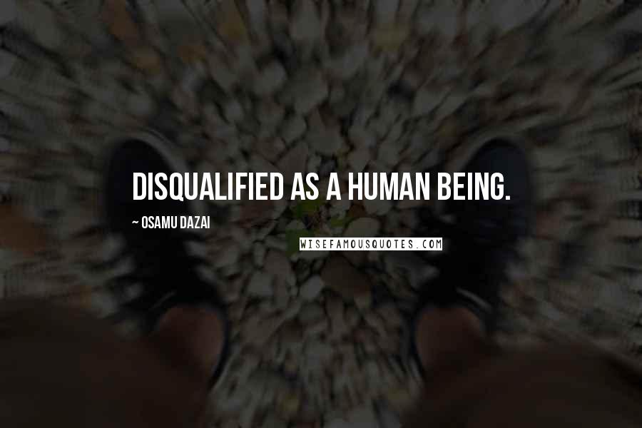 Osamu Dazai Quotes: Disqualified as a human being.