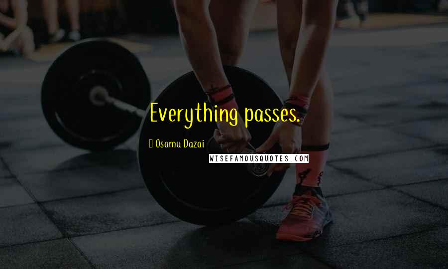 Osamu Dazai Quotes: Everything passes.
