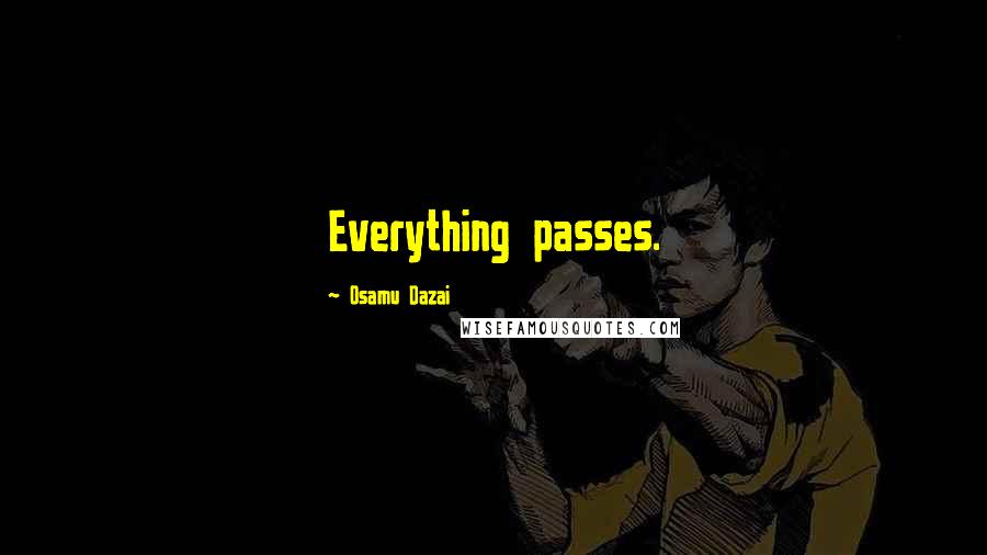 Osamu Dazai Quotes: Everything passes.