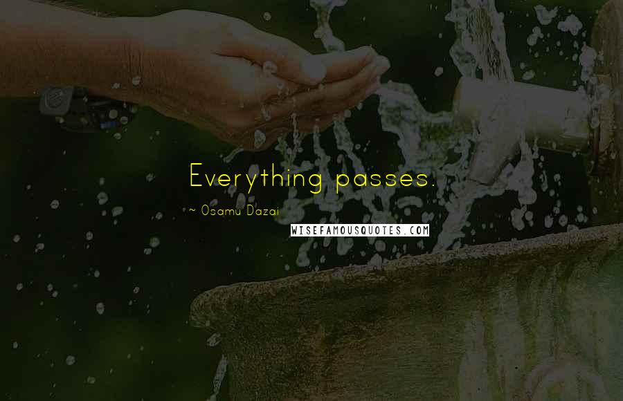 Osamu Dazai Quotes: Everything passes.