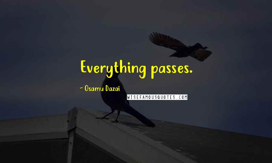 Osamu Dazai Quotes: Everything passes.