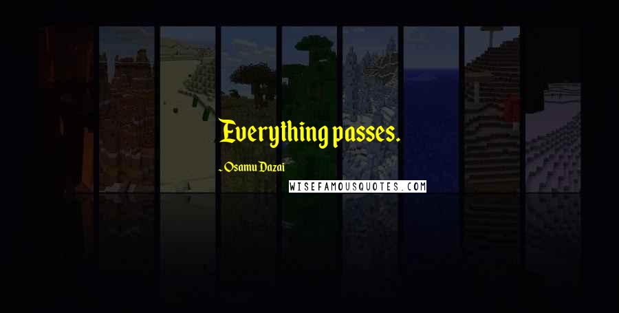 Osamu Dazai Quotes: Everything passes.
