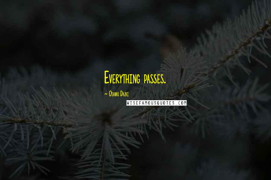 Osamu Dazai Quotes: Everything passes.