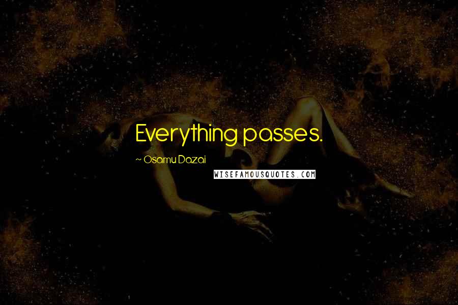 Osamu Dazai Quotes: Everything passes.