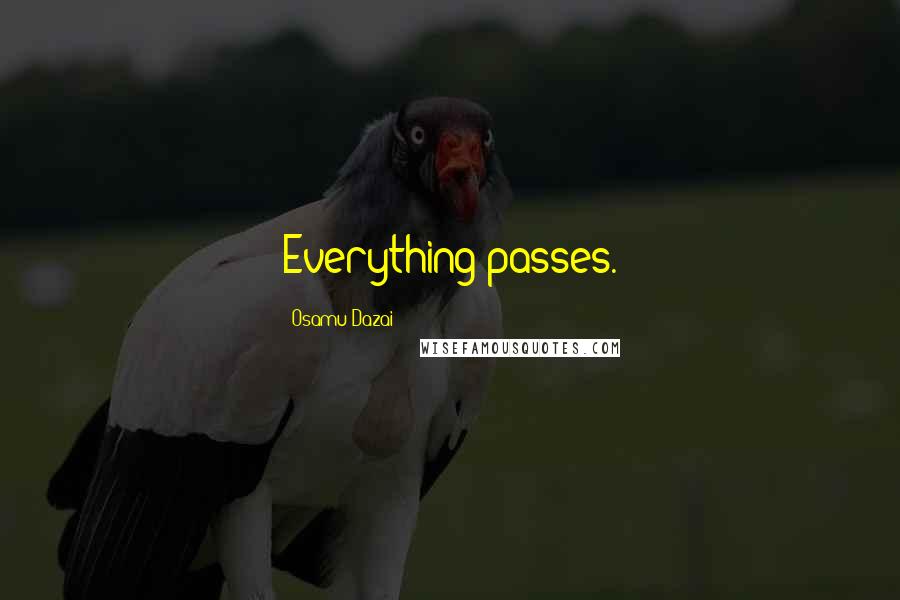 Osamu Dazai Quotes: Everything passes.