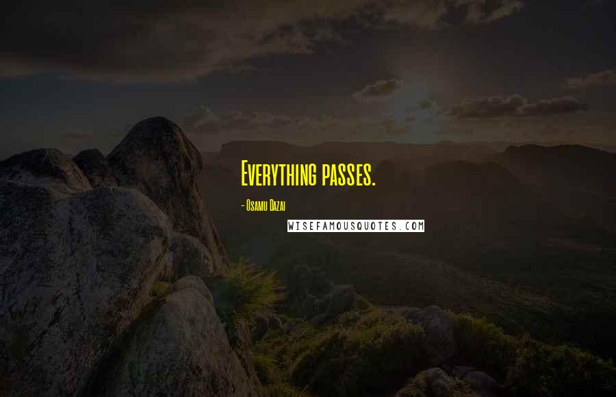 Osamu Dazai Quotes: Everything passes.