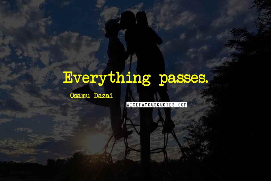 Osamu Dazai Quotes: Everything passes.