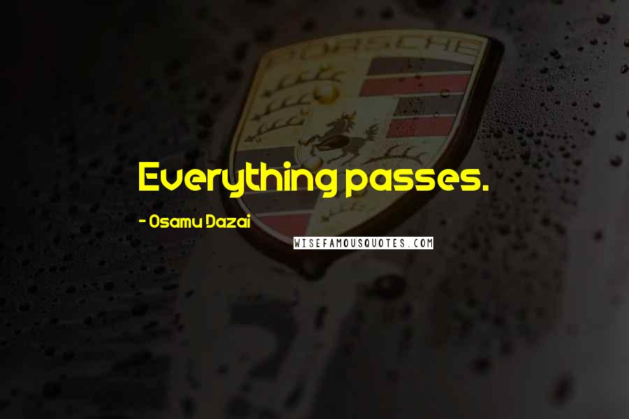 Osamu Dazai Quotes: Everything passes.