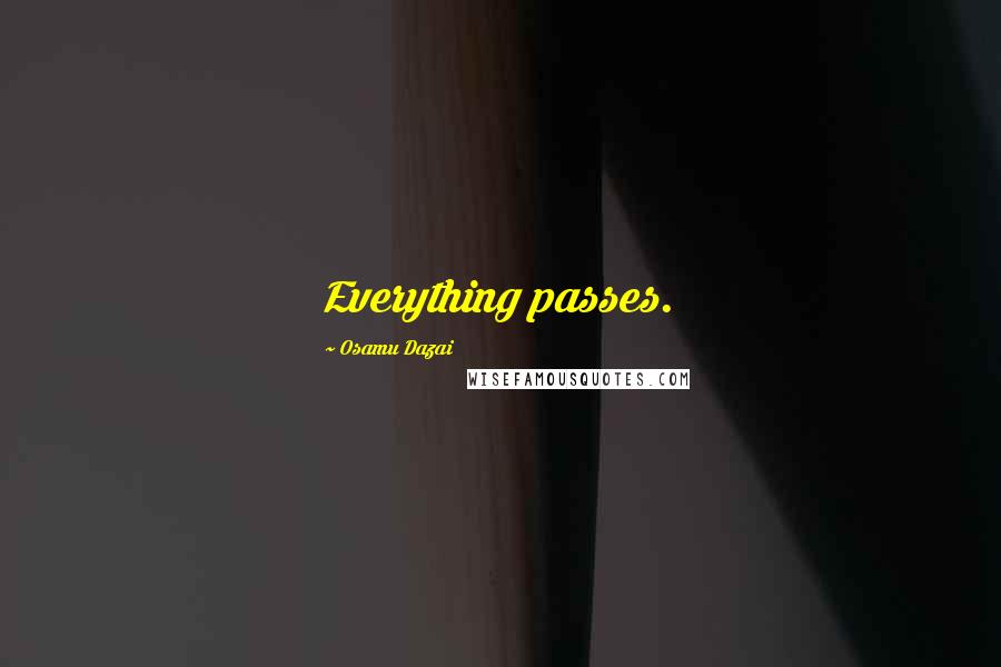 Osamu Dazai Quotes: Everything passes.
