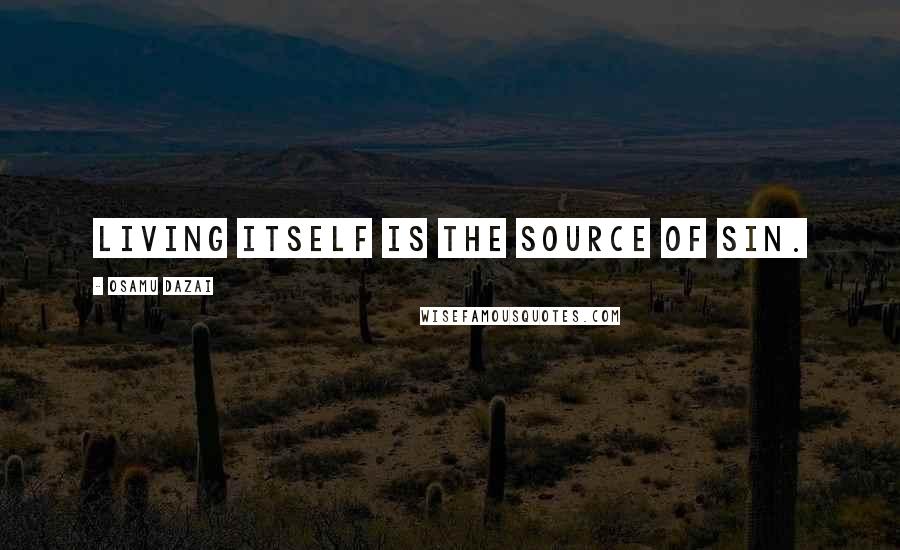 Osamu Dazai Quotes: Living itself is the source of sin.