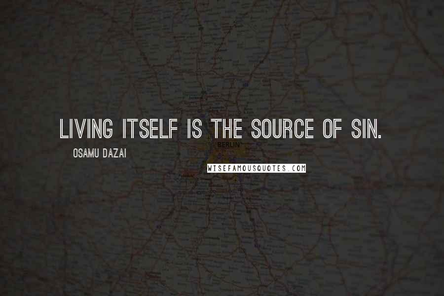 Osamu Dazai Quotes: Living itself is the source of sin.