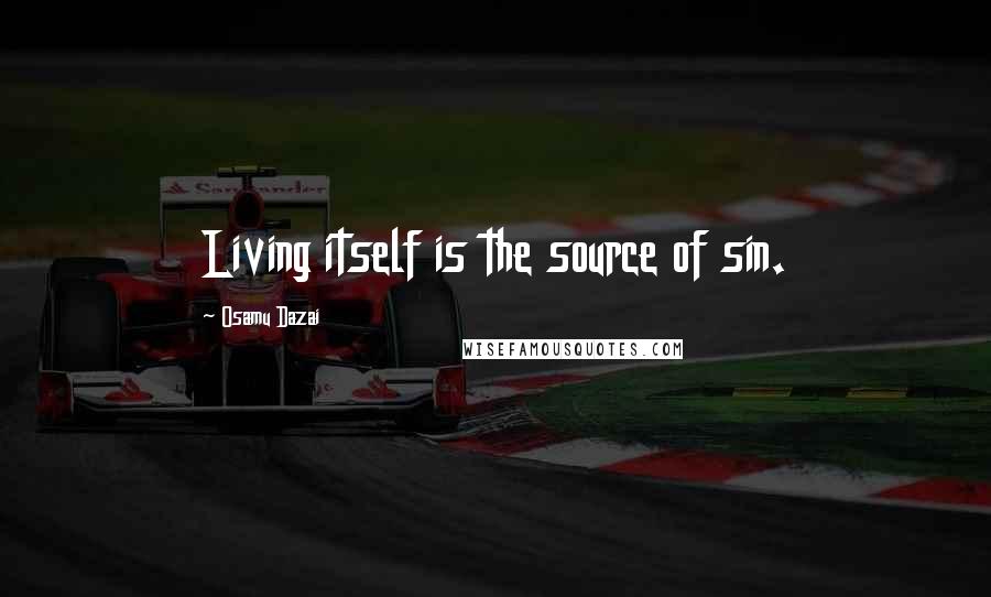 Osamu Dazai Quotes: Living itself is the source of sin.