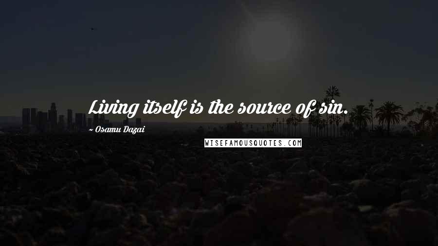 Osamu Dazai Quotes: Living itself is the source of sin.