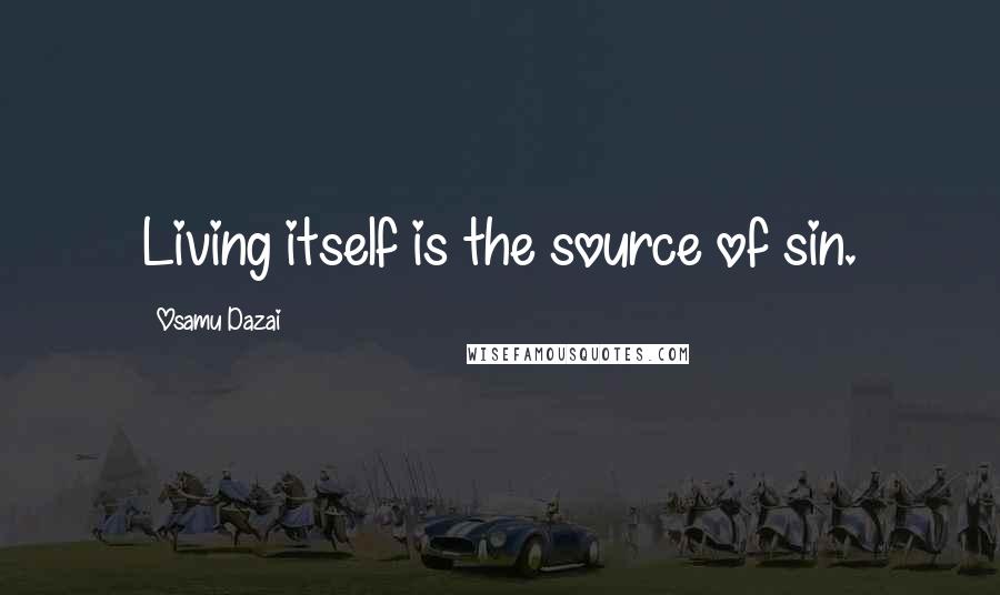 Osamu Dazai Quotes: Living itself is the source of sin.