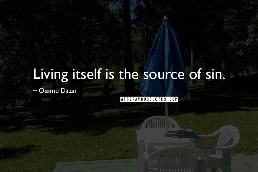 Osamu Dazai Quotes: Living itself is the source of sin.