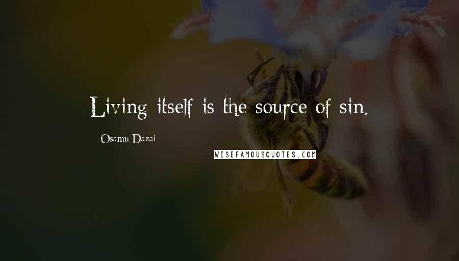 Osamu Dazai Quotes: Living itself is the source of sin.