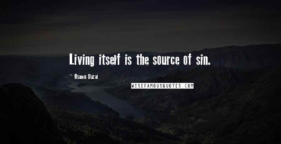 Osamu Dazai Quotes: Living itself is the source of sin.