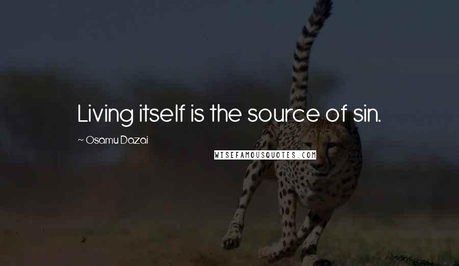 Osamu Dazai Quotes: Living itself is the source of sin.