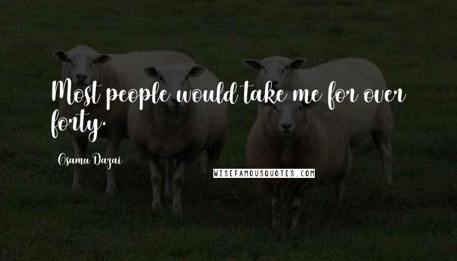 Osamu Dazai Quotes: Most people would take me for over forty.