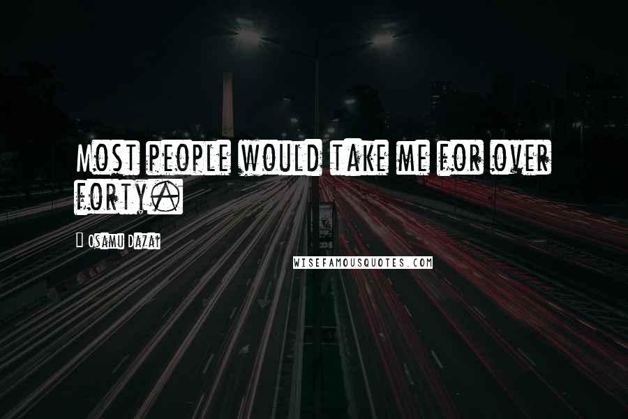 Osamu Dazai Quotes: Most people would take me for over forty.
