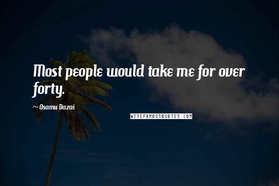 Osamu Dazai Quotes: Most people would take me for over forty.