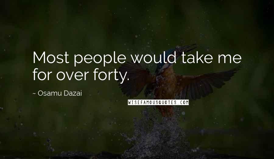 Osamu Dazai Quotes: Most people would take me for over forty.