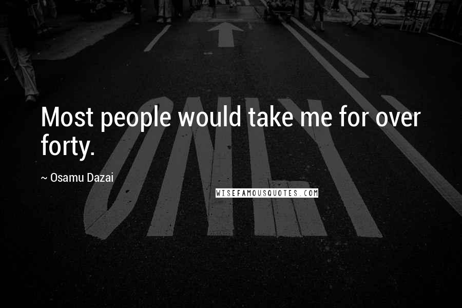 Osamu Dazai Quotes: Most people would take me for over forty.