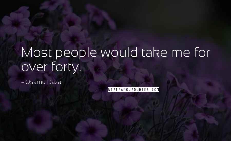 Osamu Dazai Quotes: Most people would take me for over forty.