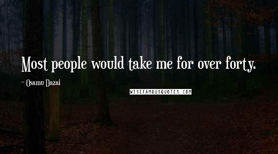 Osamu Dazai Quotes: Most people would take me for over forty.