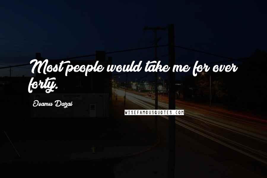 Osamu Dazai Quotes: Most people would take me for over forty.