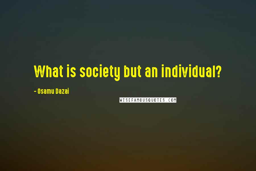 Osamu Dazai Quotes: What is society but an individual?