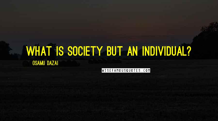 Osamu Dazai Quotes: What is society but an individual?